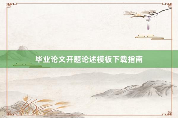 毕业论文开题论述模板下载指南